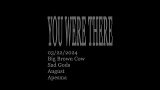 [YOU WERE THERE] Big Brown Cow, Apesma, August, Sad Gods - March 22, 2024