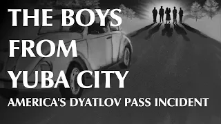 The Boys From Yuba City - America's Dyatlov Pass Incident