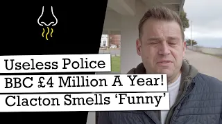 Police Are Useless, £4 Million A Year For BBC Show, Clacton Smells of ‘Something’
