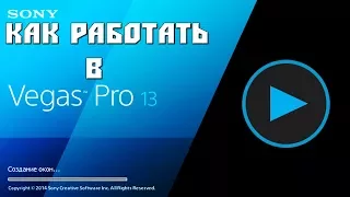 Работа в Вегас Про 13 для новичка/Подробно/Обучение монтажу!