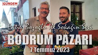 Fatih Bozoğlu İle Sokağın Sesi 7 Temmuz 2023 Bodrum Cuma Pazarı