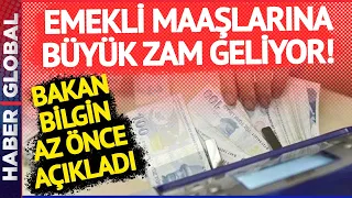 Emeklilere Büyük Zam Geliyor! Bakan Bilgin Duyurdu