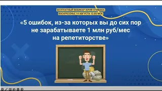 Вебинар:«5 ошибок, из-за которых вы до сих пор не зарабатываете 1 млн руб/мес на репетиторстве»