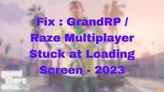 Fixing GrandRP / Raze Multiplayer Stuck at Loading Screen | Quick & Easy Solutions 2023