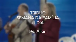 Semana da Família | Tríduo 1º Dia | Pe. Allan