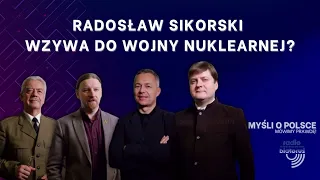 Myśli o Polsce | Radosław Sikorski wzywa do wojny nuklearnej?