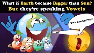 (AumSum's version of) What if Earth became Bigger than Sun? But they're speaking Vowels