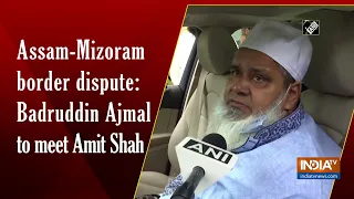 Assam-Mizoram border dispute: Badruddin Ajmal to meet Amit Shah