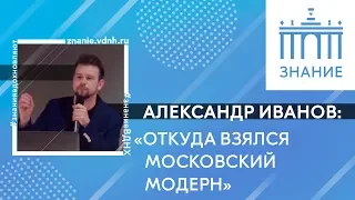 Откуда взялся московский модерн | Александр Иванов | Знание.ВДНХ