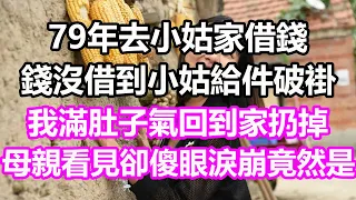 79年去小姑家借錢，錢沒借到小姑給件破褂，我哭到家滿肚子氣扔掉，母親看見卻傻眼淚崩，竟然是...#淺談人生#民間故事#為人處世#生活經驗#情感故事#養老#花開富貴#深夜淺讀#幸福人生#中年#老年