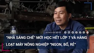 "Nhà sáng chế" học hết lớp 7 ở Hải Dương và hàng loạt máy nông nghiệp "ngon, bổ, rẻ" | VTC Tin mới