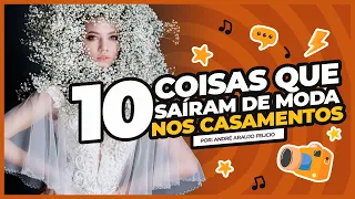 10 COISAS QUE SAÍRAM DE MODA NOS CASAMENTOS