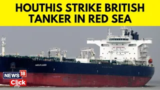 Houthi Attack | Red Sea Crisis | Houthi Missiles Strike British Oil Tanker | N18V