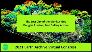 Lost City of the Monkey God - Douglas Preston, Earth Archive Virtual Congress