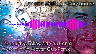 Agnetha Fältskog & Gary Barlow - I Should´ve Followed You Home  ( A Storm In 7th Heaven Club Mix )