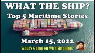 What the Ship?  Ukraine Russia War, Ever Forward;,COVID in China, US Port Backlogs & Jones Act Ships