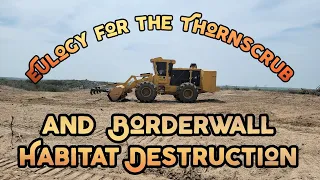 Eulogy for the Thornscrub & Borderwall Habitat Destruction