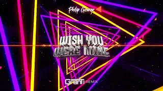 Philip George - WISH YOU WERE MINE ( GranTi Remix 2023 )