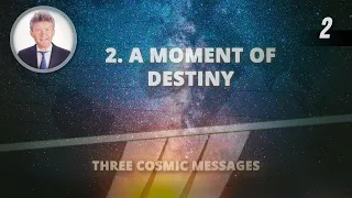 2 - A Moment of Destiny | Three Cosmic Messages