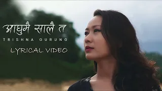 AAGHUMAI SAALAI TA  //  TRISHNA GURUNG //  LYRICAL VIDEO