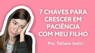 7 Chaves sobre Paciência Com os Filhos | Maternidade Bíblica - Tatiane Joslin