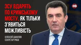 ЗСУ вдарять по Кримському мосту, як тільки з'явиться можливість – Олексій Данілов