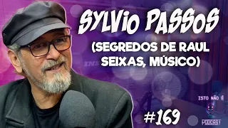 SYLVIO PASSOS - MÚSICO E AMIGO PESSOAL DE RAUL SEIXAS - Isto Não É #169