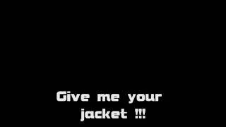 Give me your jacket !!