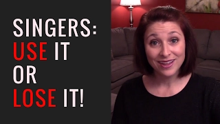 Singers: Use It or Lose It! with 4 Exercises for Keeping the Voice Strong and Flexible