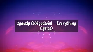 2gaudy (637godwin) - Everything (lyrics)
