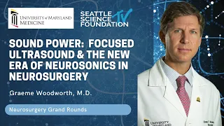 Sound Power: Focused Ultrasound & the New Era of NeuroSonics in Neurosurgery- Graeme Woodworth, M.D.