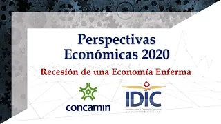 Perspectivas Económicas: recesión de una economía enferma - Conferencia CONCAMIN-IDIC