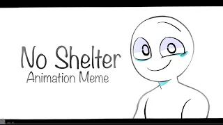 No Shelter || Animation Meme