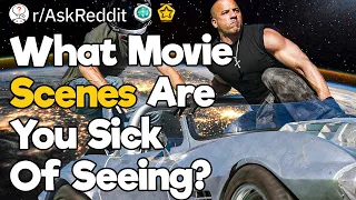 What Movie Scenes Are You Sick Of Seeing?