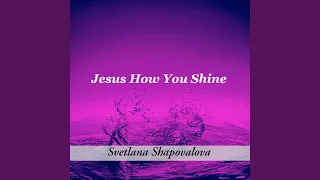 Jesus How You Shine