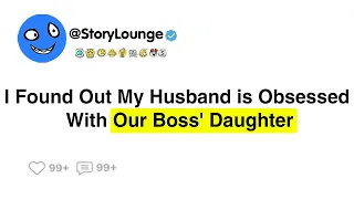 I Found Out My Husband is Obsessed With Our Boss' Daughter