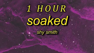 Shy Smith - Soaked (Lyrics) | cause baby you got me so soaked | 1 HOUR