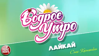 БОДРОЕ УТРО ❀ ПЕСНИ ДЛЯ ХОРОШЕГО НАСТРОЕНИЯ ❀ СТАС КОСТЮШКИН — ЛАЙКАЙ ❀