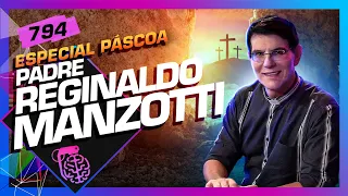 PÁSCOA: PADRE REGINALDO MANZOTTI - Inteligência Ltda. Podcast #794