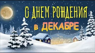 Душевное  поздравление с Днем Рождения в ДЕКАБРЕ. Музыкальная видео открытка