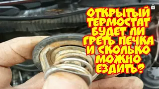 открытый термостат будет ли греть печка и сколько можно ездить?