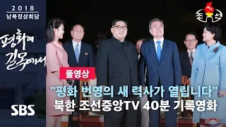 "평화의 새 력사가 열립니다!" 북한 조선중앙TV '정상회담 기록영화' 40분 전체보기 (풀영상) / SBS / 2018 남북정상회담