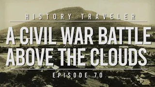 A Civil War Battle Above the Clouds | History Traveler Episode 70