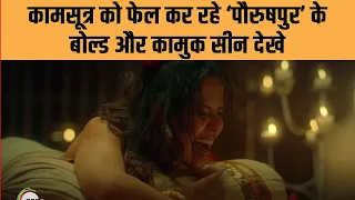 कामसूत्र को फेल कर रहे ‘पौरुषपुर’ के बोल्ड और कामुक सीन देखे|#Shorts