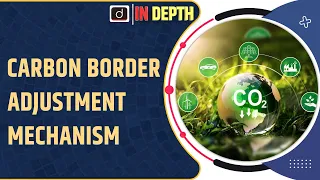 Carbon Border Adjustment Mechanism | In Depth | Drishti IAS English