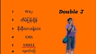 Double J သီချင်းများ (why - အိမ်ပြန်ချိန် - နီးနီးလေးနဲ့ဝေး - SMS - Smile - ‌မွေးရပ်မြေ )