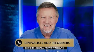 Revivalists and Reformers | Give Him 15 Daily Prayer with Dutch | July 18, 2023