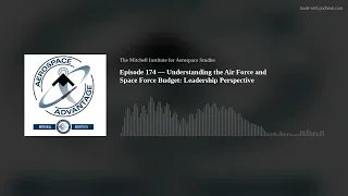 Episode 174 — Understanding the Air Force and Space Force Budget: Leadership Perspective