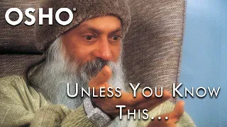 OSHO: Unless You Know This...