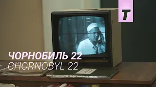 Чорнобиль 22 / Chornobyl 22